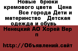 Новые. брюки кремового цвета › Цена ­ 300 - Все города Дети и материнство » Детская одежда и обувь   . Ненецкий АО,Хорей-Вер п.